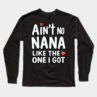 Ain't No Nana Like The One I Got Long Sleeve T-Shirt